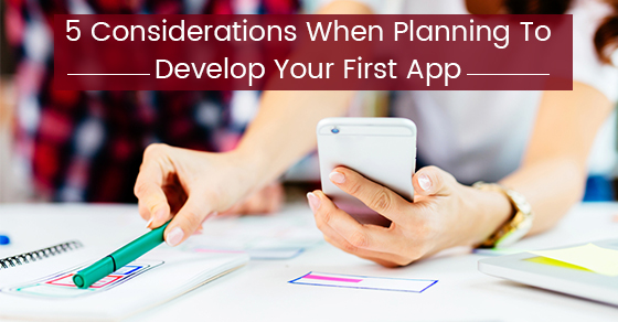 5 Considerations When Planning To Develop Your First App