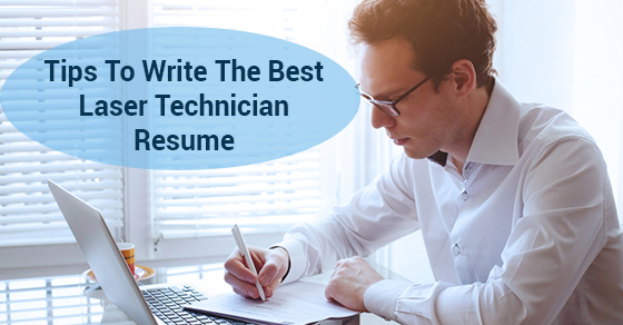 Tips To Write The Best Laser Technician Resume