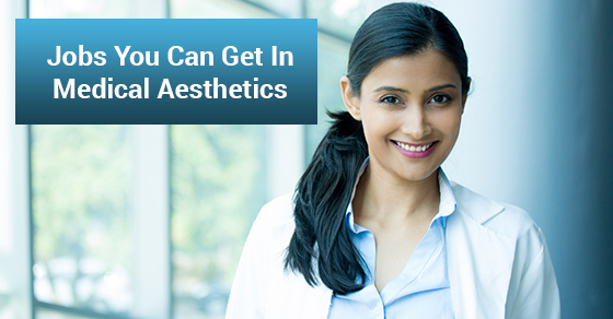 Jobs You Can Get In Medical Aesthetics
