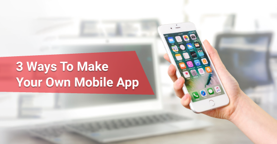3 Ways To Make Your Own Mobile App