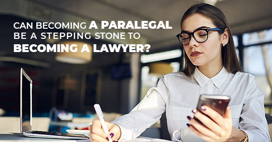 Can Becoming A Paralegal Be A Stepping Stone To Becoming A Lawyer?